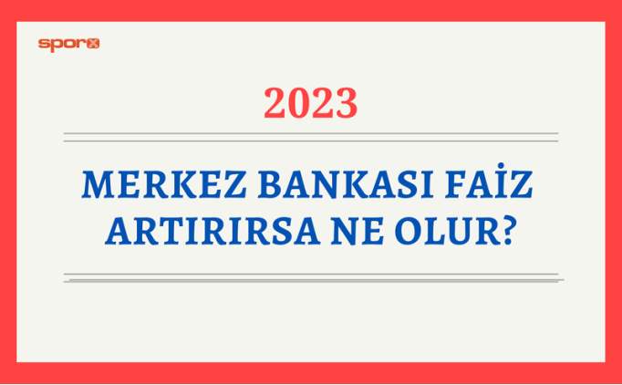 Faiz artarsa borsa, altın, hisseler düşer mi, ne olur 2023? | Merkez Bankası faiz artırırsa dolar, altın, krediler ne olur?