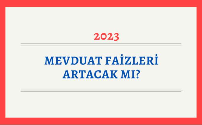 Mevduat faizleri artacak mı? 2023 banka mevduat faiz oranları