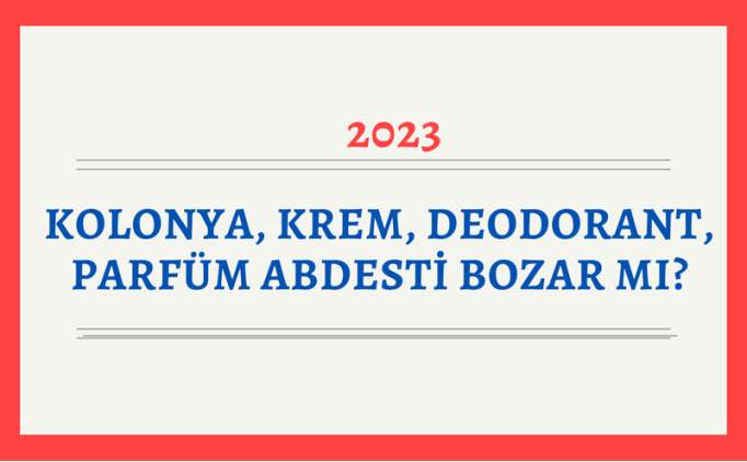 Deodorant abdesti bozar mı? Kolonya, krem, parfüm abdesti bozar mı?