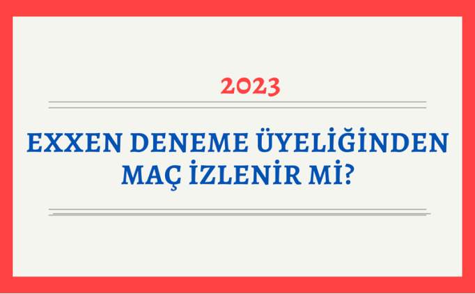 Exxen deneme üyeliğinde maç var mı? Exxen deneme üyeliğinden tek maç izlenir mi 2023?