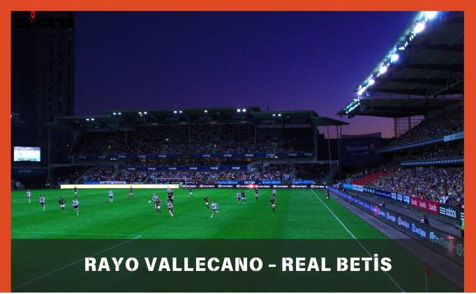 Rayo Vallecano - Real Betis Maçı Canlı İzle Şifresiz | Rayo Vallecano - Real Betis Maçı Hangi Kanalda, Saat Kaçta?